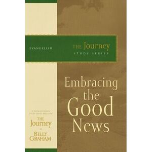 Embracing the Good News: The Journey Study Series -- Billy Graham